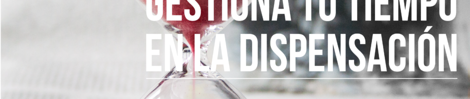 Gestiona tu tiempo en cada dispensación